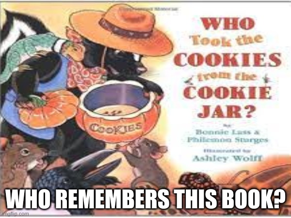 i remember this book at preschool | WHO REMEMBERS THIS BOOK? | image tagged in cookies,books,childhood,oh wow are you actually reading these tags | made w/ Imgflip meme maker