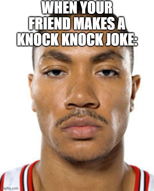 (Starts to fake laugh) | WHEN YOUR FRIEND MAKES A KNOCK KNOCK JOKE: | image tagged in derrick rose straight face,knock knock | made w/ Imgflip meme maker