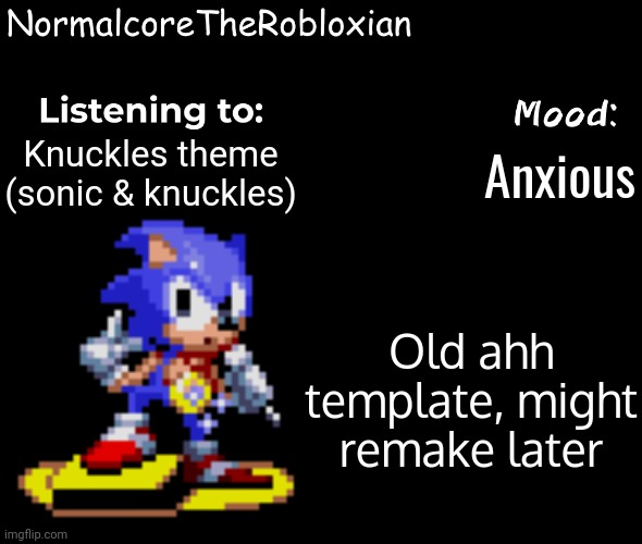 Normalcore's announcement template | Anxious; Knuckles theme (sonic & knuckles); Old ahh template, might remake later | image tagged in normalcore's announcement template | made w/ Imgflip meme maker