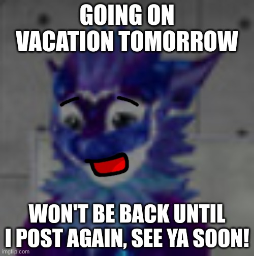 Going on vacation, be back soon! | GOING ON VACATION TOMORROW; WON'T BE BACK UNTIL I POST AGAIN, SEE YA SOON! | image tagged in i'll be back,vacation | made w/ Imgflip meme maker