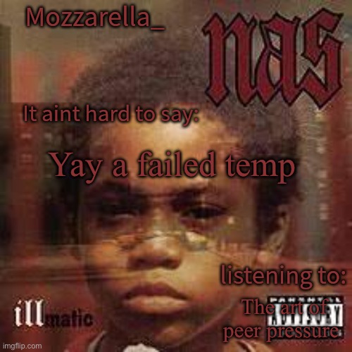 illmatic | Yay a failed temp; The art of peer pressure | image tagged in illmatic | made w/ Imgflip meme maker