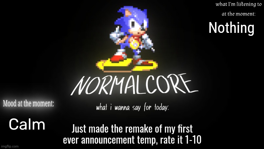 Normalcore's first ever announcement temp (REMAKE) | Nothing; Just made the remake of my first ever announcement temp, rate it 1-10; Calm | image tagged in normalcore's first ever announcement temp remake | made w/ Imgflip meme maker