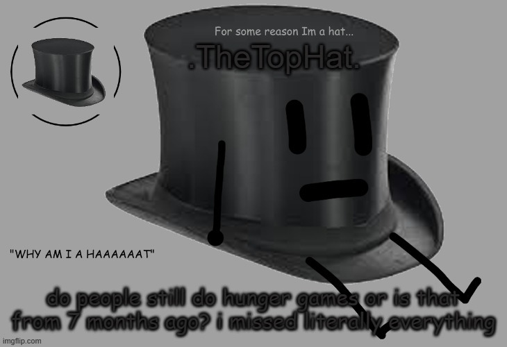 Top Hat announcement temp | do people still do hunger games or is that from 7 months ago? i missed literally everything | image tagged in top hat announcement temp | made w/ Imgflip meme maker