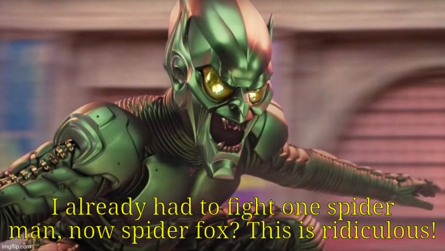 Idk | I already had to fight one spider man, now spider fox? This is ridiculous! | image tagged in spider-man green goblin 9 | made w/ Imgflip meme maker