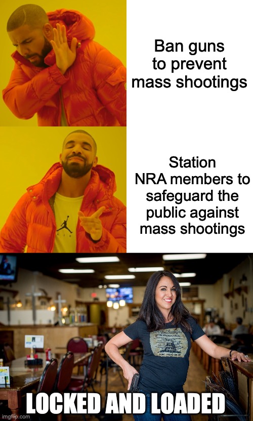Ban guns to prevent mass shootings; Station NRA members to safeguard the public against mass shootings; LOCKED AND LOADED | image tagged in memes,drake hotline bling,lauren boebert | made w/ Imgflip meme maker