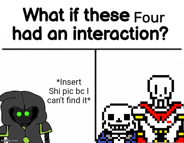 Skeleton bros meet Skeleton bros | Four; *Insert Shi pic bc I can't find it* | made w/ Imgflip meme maker