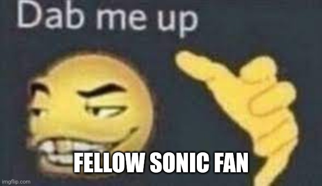 dab me up | FELLOW SONIC FAN | image tagged in dab me up | made w/ Imgflip meme maker