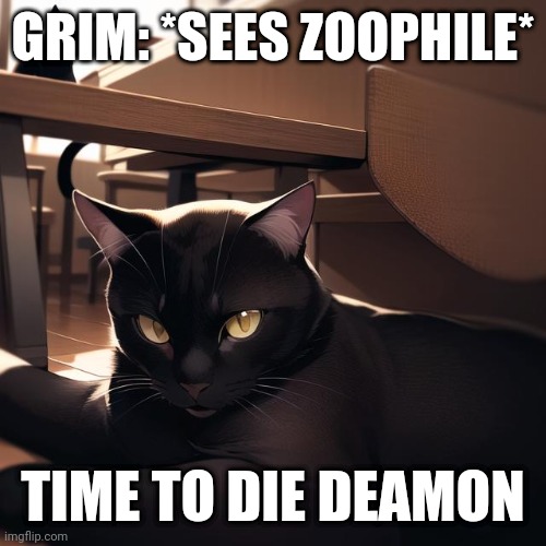 Another one | GRIM: *SEES ZOOPHILE*; TIME TO DIE DEAMON | made w/ Imgflip meme maker