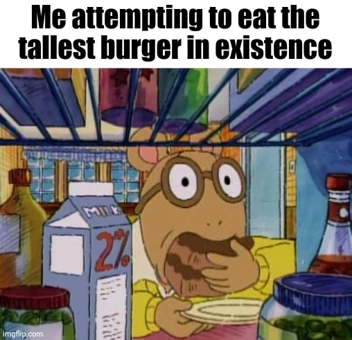 Arthur cake | Me attempting to eat the tallest burger in existence | image tagged in arthur cake,memes,burger | made w/ Imgflip meme maker