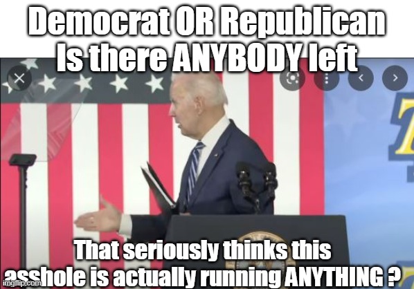 Maybe applies his own liver spot cream, maybe | Democrat OR Republican
Is there ANYBODY left; That seriously thinks this asshole is actually running ANYTHING ? | image tagged in biden buffoon meme | made w/ Imgflip meme maker