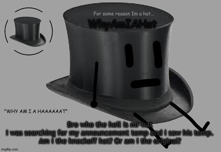 Hat announcement temp | Bro who the hell is mr-hat
I was searching for my announcement temp and i saw his temp.
Am i the knockoff hat? Or am i the original? | image tagged in hat announcement temp | made w/ Imgflip meme maker