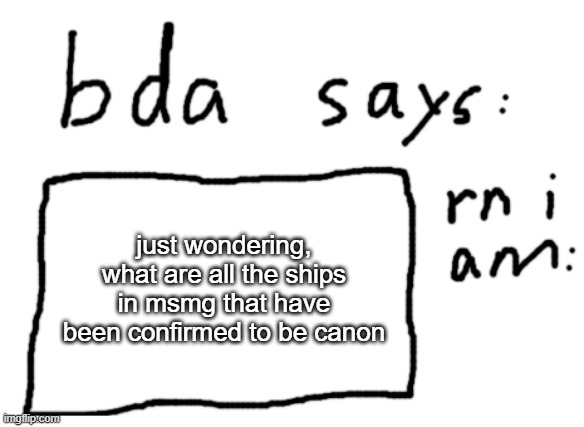 no reason | just wondering, what are all the ships in msmg that have been confirmed to be canon | image tagged in official badlydrawnaxolotl announcement temp | made w/ Imgflip meme maker