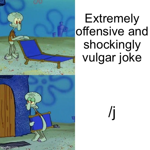 Squidward chair | Extremely
offensive and
shockingly
vulgar joke; /j | image tagged in squidward chair | made w/ Imgflip meme maker