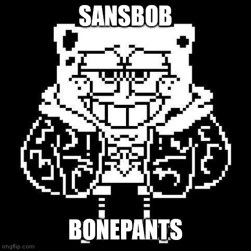 SANSBOB; BONEPANTS | image tagged in funny | made w/ Imgflip meme maker