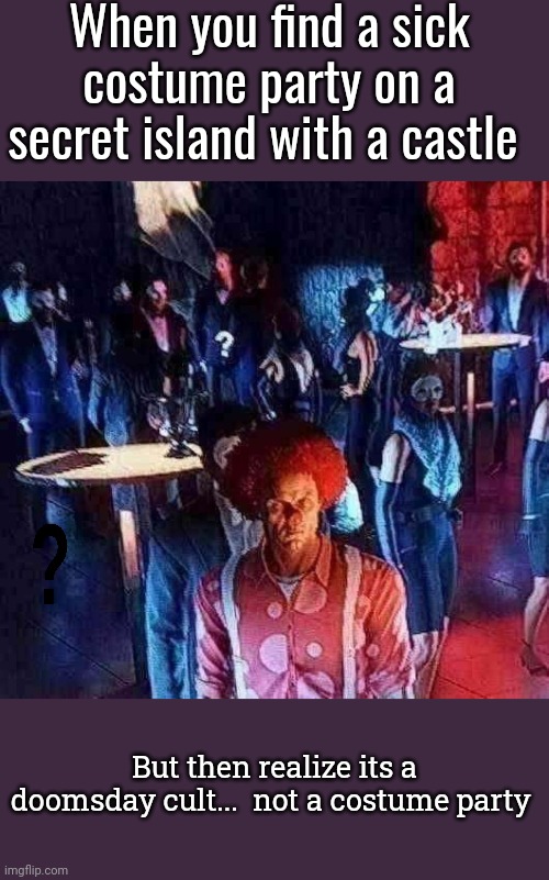 Inappropriate attire | When you find a sick costume party on a secret island with a castle; But then realize its a doomsday cult...  not a costume party | image tagged in cult,doomsday,hitman,clown,costume,party | made w/ Imgflip meme maker