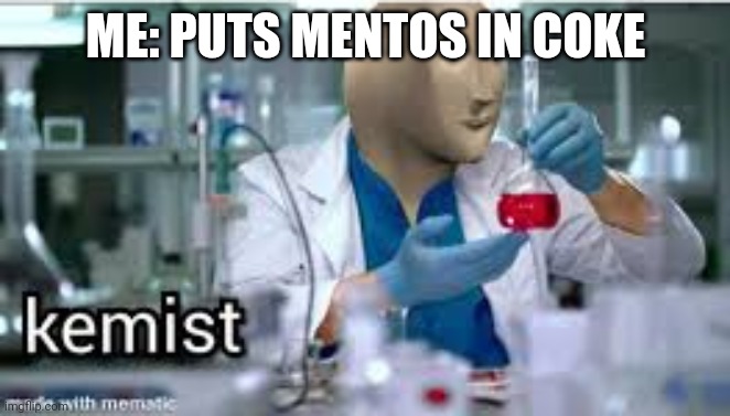 Walter white | ME: PUTS MENTOS IN COKE | image tagged in kemist | made w/ Imgflip meme maker