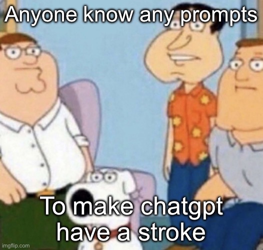 wow bro | Anyone know any prompts; To make chatgpt have a stroke | image tagged in wow bro | made w/ Imgflip meme maker