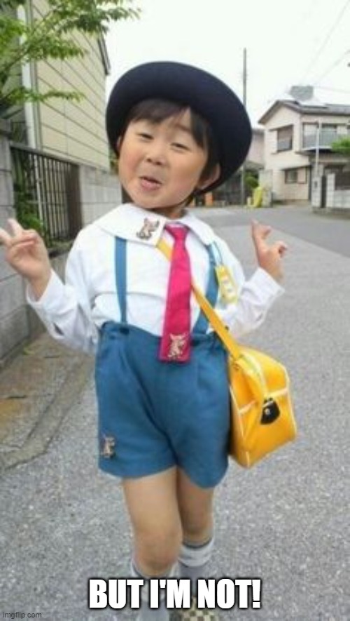 japanese student kid | BUT I'M NOT! | image tagged in japanese student kid | made w/ Imgflip meme maker