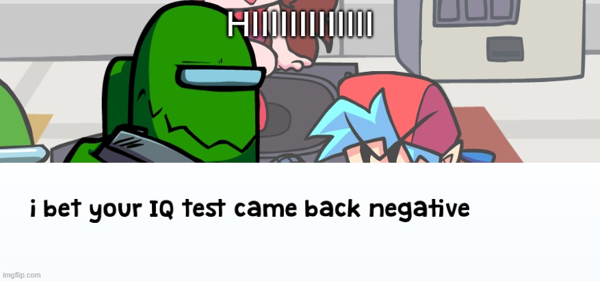 negative | HIIIIIIIIIIIII | image tagged in negative | made w/ Imgflip meme maker