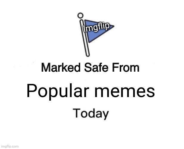 Marked Safe From | Imgflip; Popular memes | image tagged in memes,marked safe from | made w/ Imgflip meme maker