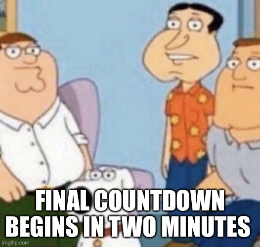 Wow bro | FINAL COUNTDOWN BEGINS IN TWO MINUTES | image tagged in wow bro | made w/ Imgflip meme maker