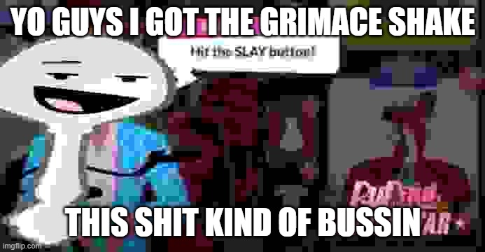 famous last words | YO GUYS I GOT THE GRIMACE SHAKE; THIS SHIT KIND OF BUSSIN | image tagged in silver spoon hit the slay button | made w/ Imgflip meme maker