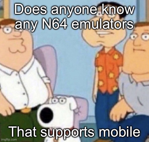 wow bro | Does anyone know any N64 emulators; That supports mobile | image tagged in wow bro | made w/ Imgflip meme maker