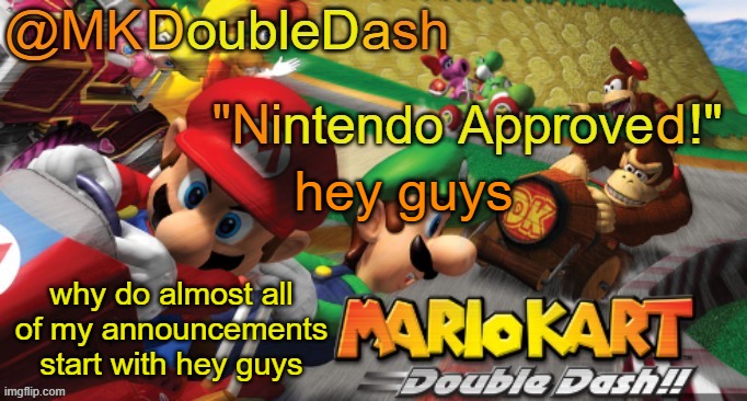 heyception | hey guys; why do almost all of my announcements start with hey guys | image tagged in mario kart double dash template | made w/ Imgflip meme maker