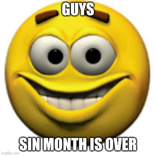 Happy sphere | GUYS; SIN MONTH IS OVER | image tagged in happy sphere | made w/ Imgflip meme maker