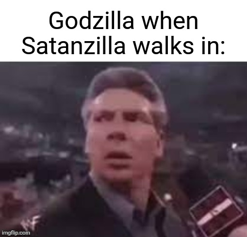 From an old meme of mine... | Godzilla when Satanzilla walks in: | image tagged in x when x walks in,memes,godzilla,satan,funny,lmao | made w/ Imgflip meme maker
