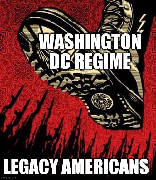 WASHINGTON DC REGIME; LEGACY AMERICANS | image tagged in memes | made w/ Imgflip meme maker