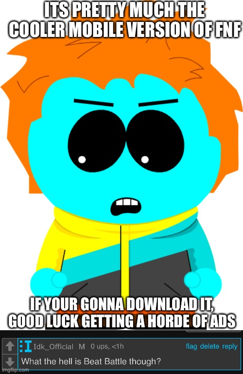 ITS PRETTY MUCH THE COOLER MOBILE VERSION OF FNF; IF YOUR GONNA DOWNLOAD IT, GOOD LUCK GETTING A HORDE OF ADS | made w/ Imgflip meme maker