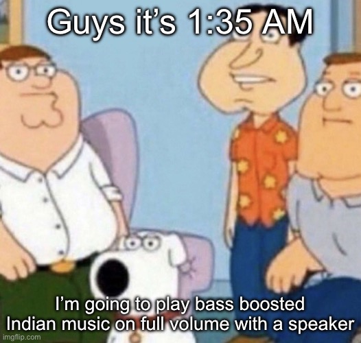 wow bro | Guys it’s 1:35 AM; I’m going to play bass boosted Indian music on full volume with a speaker | image tagged in wow bro | made w/ Imgflip meme maker