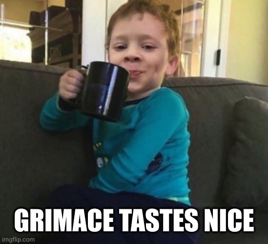 Smug kid with coffee cup on couch | GRIMACE TASTES NICE | image tagged in smug kid with coffee cup on couch | made w/ Imgflip meme maker
