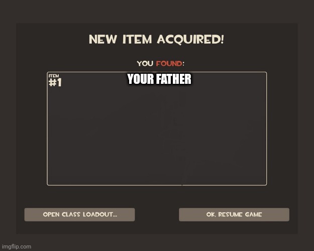 You found your father sike | YOUR FATHER | image tagged in you got tf2 shit | made w/ Imgflip meme maker
