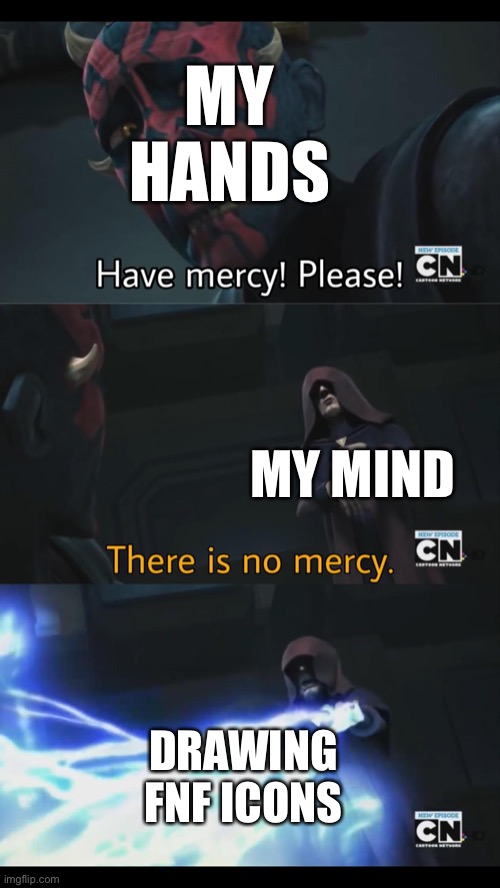 No mercy | MY HANDS; MY MIND; DRAWING FNF ICONS | image tagged in no mercy | made w/ Imgflip meme maker