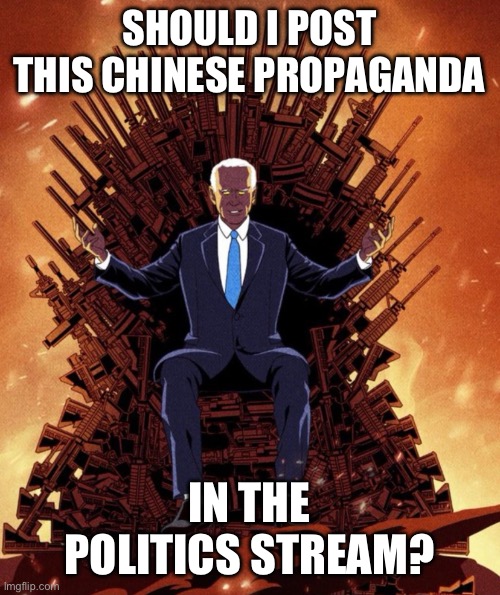 This goes hard (what captions should I use? Give suggestions) | SHOULD I POST THIS CHINESE PROPAGANDA; IN THE POLITICS STREAM? | made w/ Imgflip meme maker