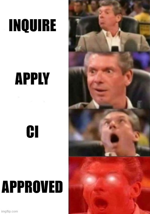 Mr. McMahon reaction | INQUIRE; APPLY; CI; APPROVED | image tagged in mr mcmahon reaction | made w/ Imgflip meme maker