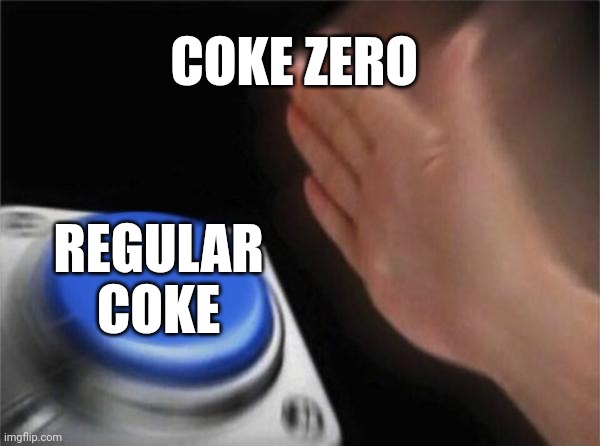 Coke zero = cancer | COKE ZERO; REGULAR COKE | image tagged in memes,blank nut button | made w/ Imgflip meme maker