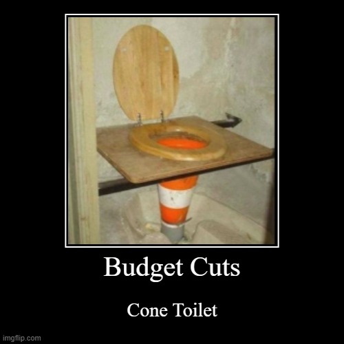 Budget Cuts | Budget Cuts | Cone Toilet | image tagged in demotivationals,budget cuts,toilet,memes | made w/ Imgflip demotivational maker
