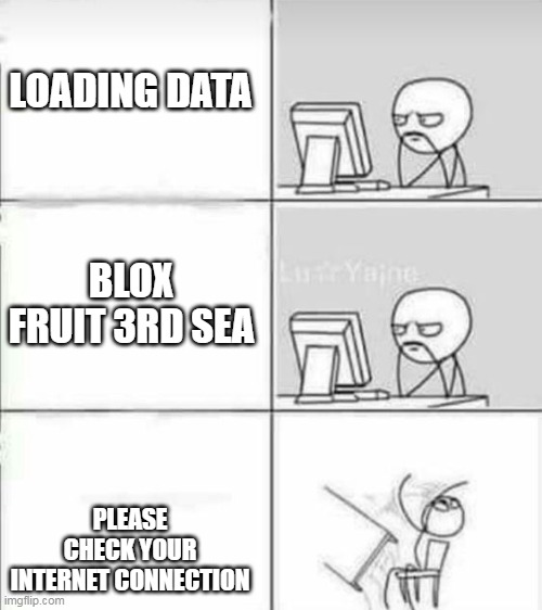 Blox Fruit belike | LOADING DATA; BLOX FRUIT 3RD SEA; PLEASE CHECK YOUR INTERNET CONNECTION | image tagged in open it now | made w/ Imgflip meme maker