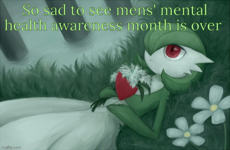 So sad fr (I still care about mens' mental health) | So sad to see mens' mental health awareness month is over | image tagged in gardevoir lying in the grass | made w/ Imgflip meme maker
