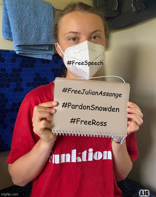 Greta | #FreeSpeech; #FreeJulianAssange; #PardonSnowden; #FreeRoss; AJG | image tagged in freedom of speech | made w/ Imgflip meme maker