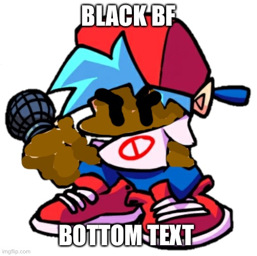 I worked hard on this | BLACK BF; BOTTOM TEXT | image tagged in add a face to boyfriend friday night funkin | made w/ Imgflip meme maker