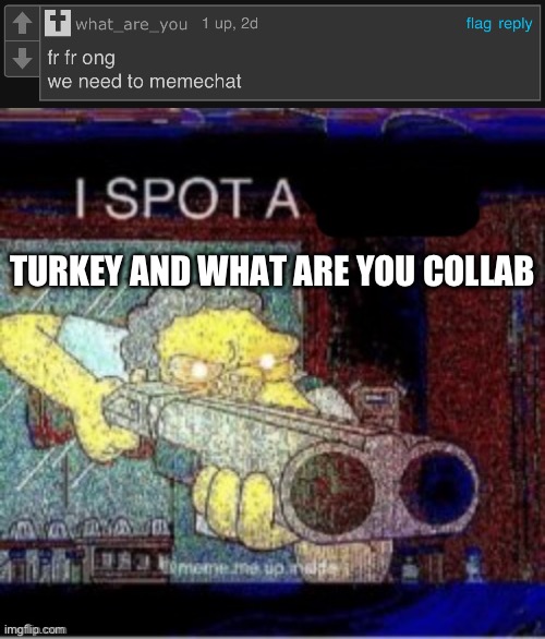Oh lord | TURKEY AND WHAT ARE YOU COLLAB | image tagged in i spot a x | made w/ Imgflip meme maker