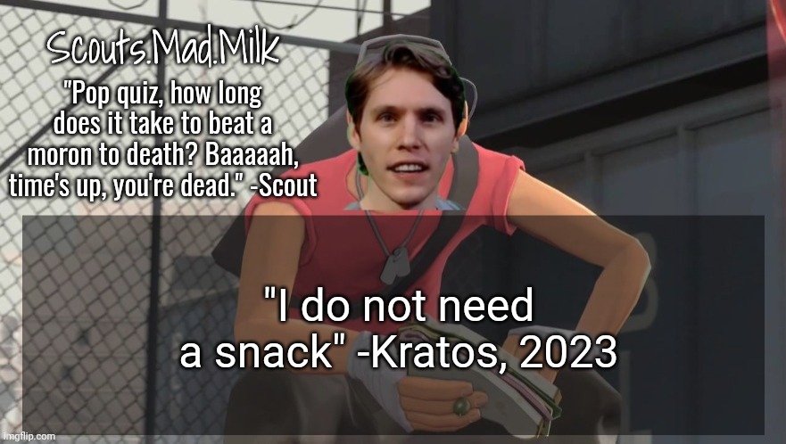 Milk but he's from Boston (thanks Rotisserie) | "I do not need a snack" -Kratos, 2023 | image tagged in milk but he's from boston thanks rotisserie | made w/ Imgflip meme maker