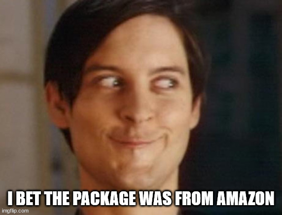 Spiderman Peter Parker Meme | I BET THE PACKAGE WAS FROM AMAZON | image tagged in memes,spiderman peter parker | made w/ Imgflip meme maker
