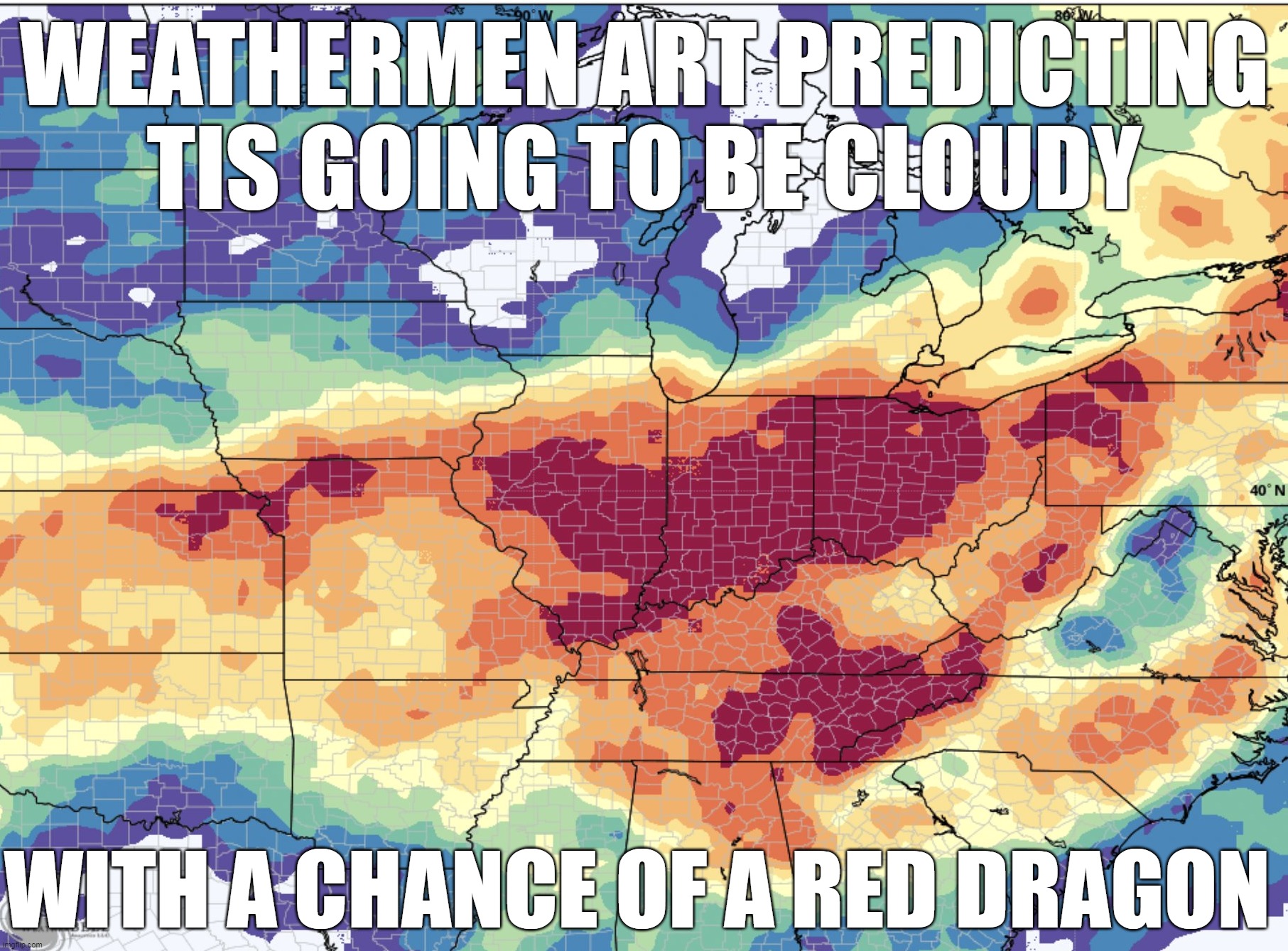 WEATHERMEN ART PREDICTING TIS GOING TO BE CLOUDY; WITH A CHANCE OF A RED DRAGON | image tagged in meme,memes,funny | made w/ Imgflip meme maker