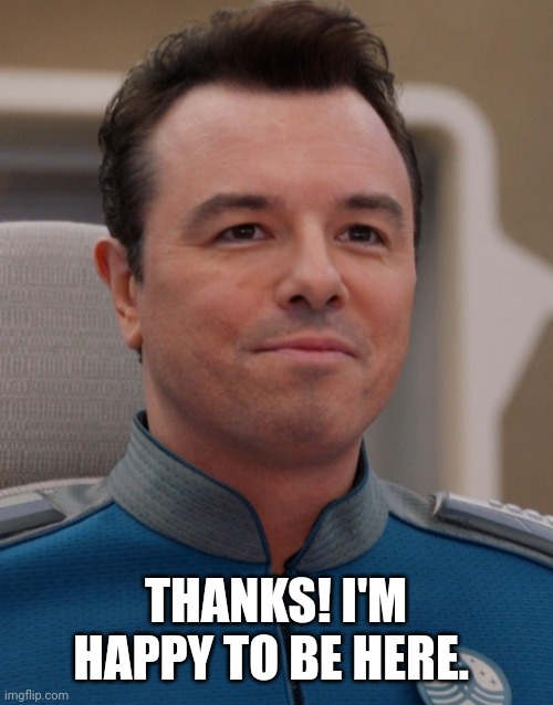 THANKS! I'M HAPPY TO BE HERE. | made w/ Imgflip meme maker
