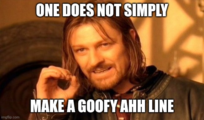 One Does Not Simply Meme | ONE DOES NOT SIMPLY MAKE A GOOFY AHH LINE | image tagged in memes,one does not simply | made w/ Imgflip meme maker